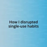 How I disrupted single-use habits