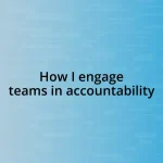 How I engage teams in accountability