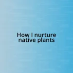 How I nurture native plants