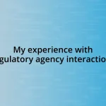 My experience with regulatory agency interactions