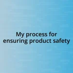 My process for ensuring product safety