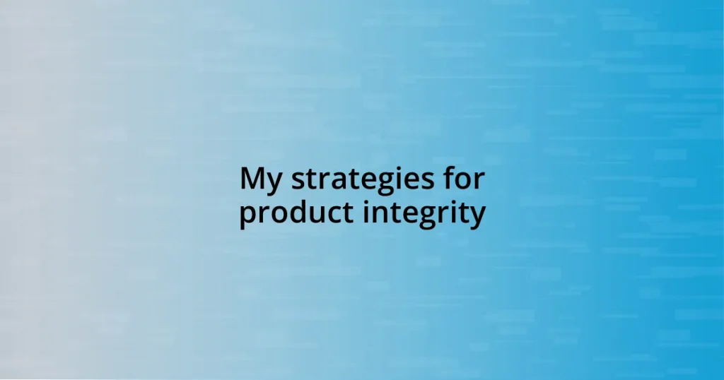 My strategies for product integrity