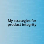 My strategies for product integrity