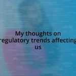 My thoughts on regulatory trends affecting us