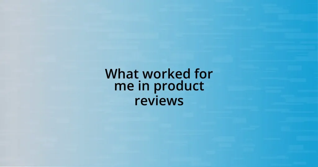 What worked for me in product reviews