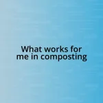 What works for me in composting