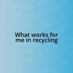 What works for me in recycling