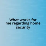 What works for me regarding home security