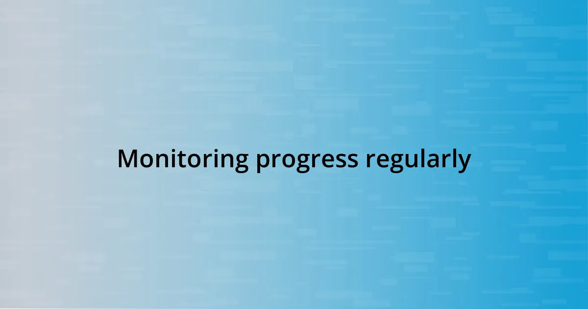 Monitoring progress regularly