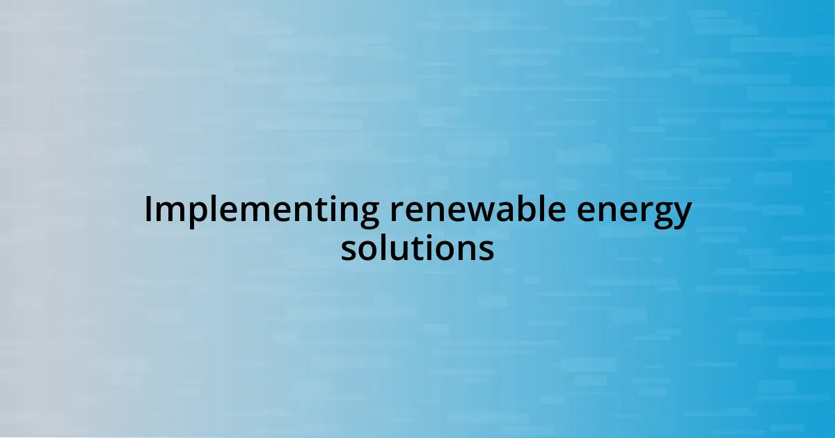 Implementing renewable energy solutions