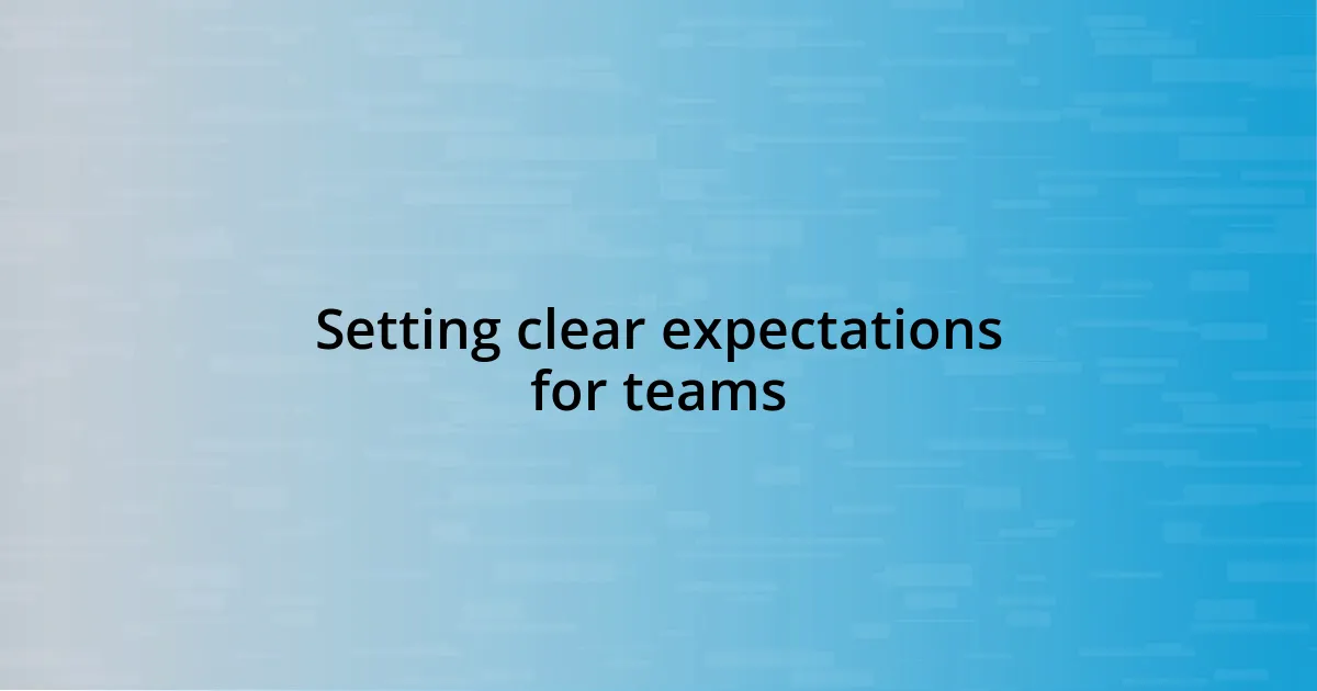 Setting clear expectations for teams