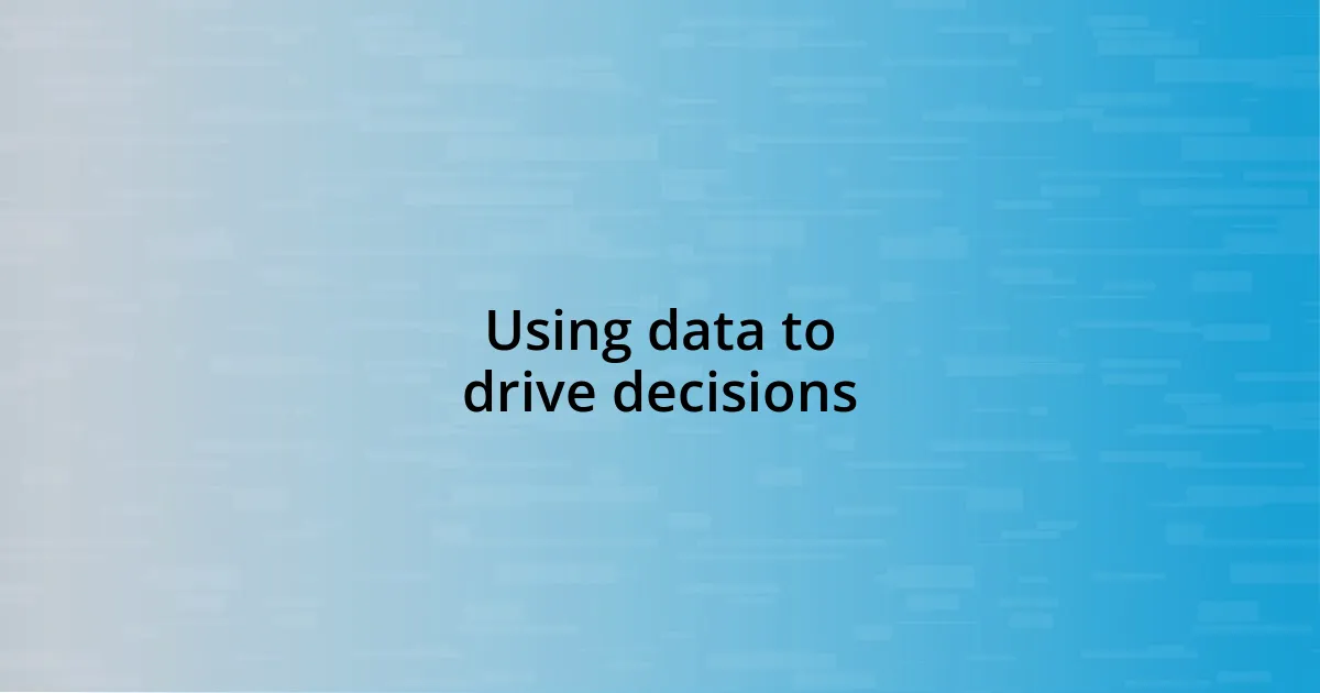 Using data to drive decisions