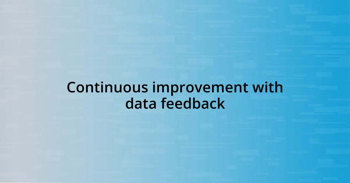 Continuous improvement with data feedback