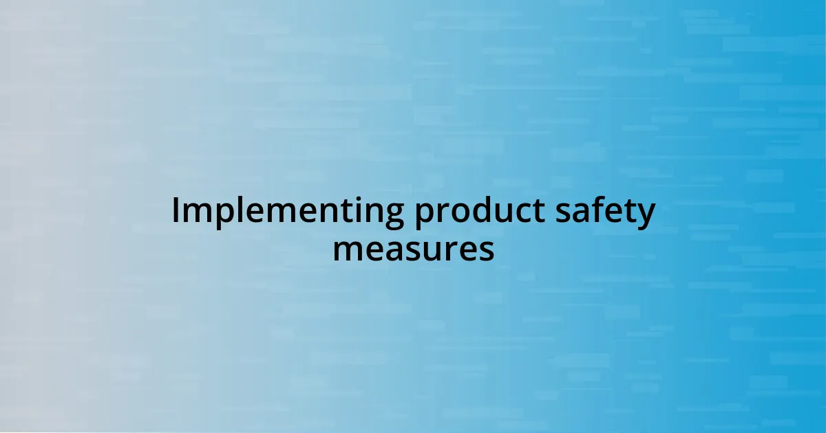 Implementing product safety measures