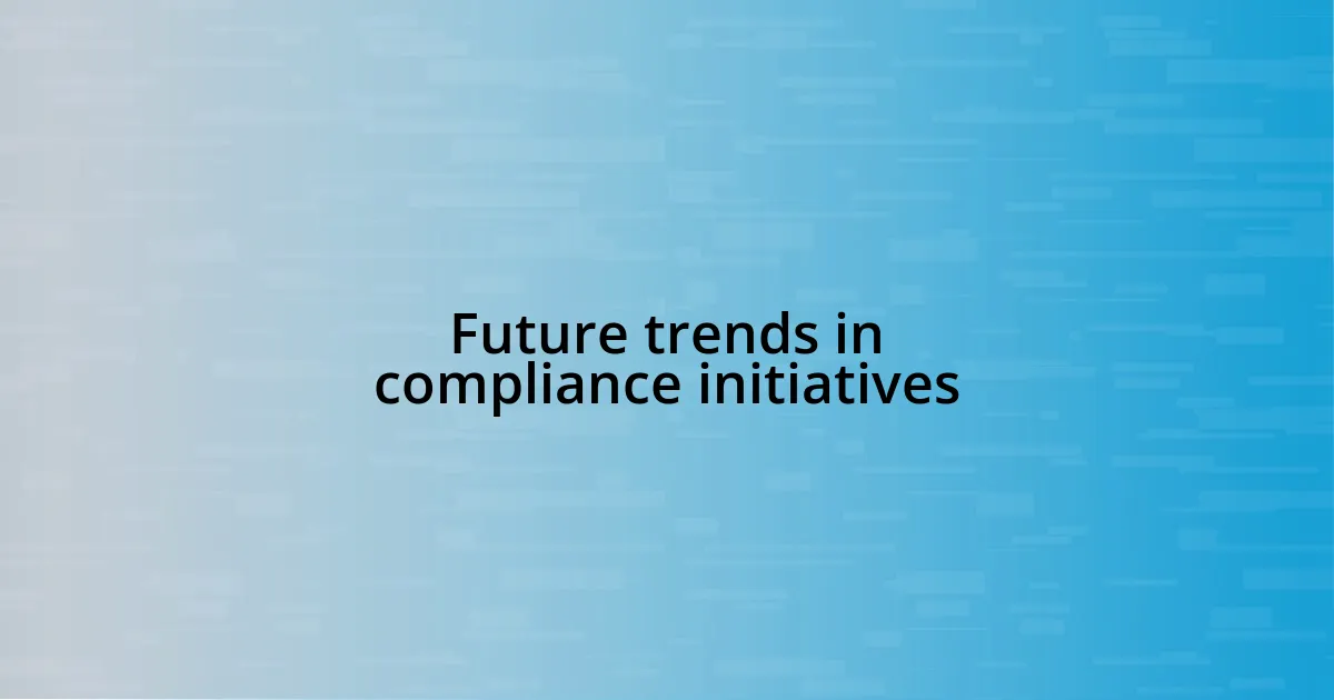 Future trends in compliance initiatives