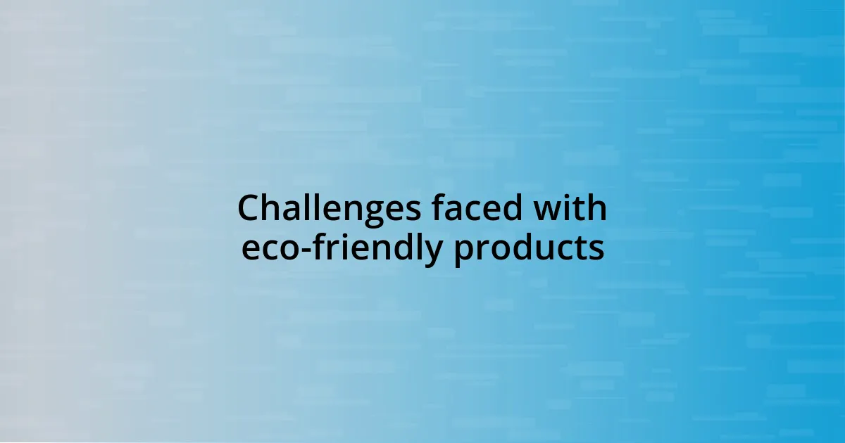 Challenges faced with eco-friendly products