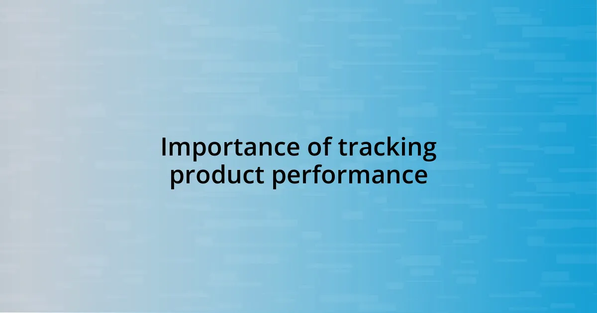 Importance of tracking product performance