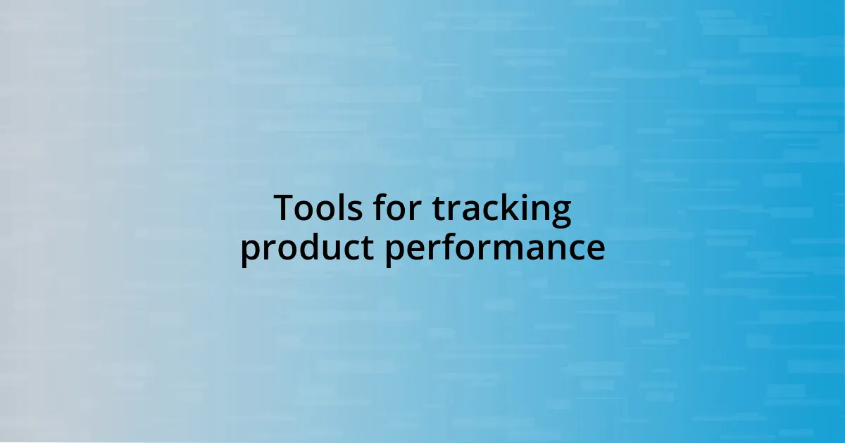 Tools for tracking product performance