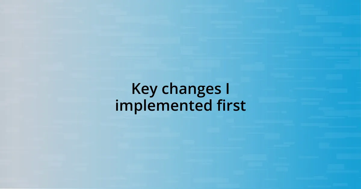 Key changes I implemented first