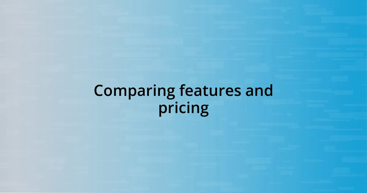 Comparing features and pricing