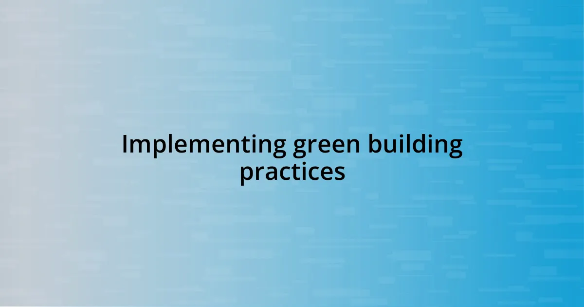 Implementing green building practices