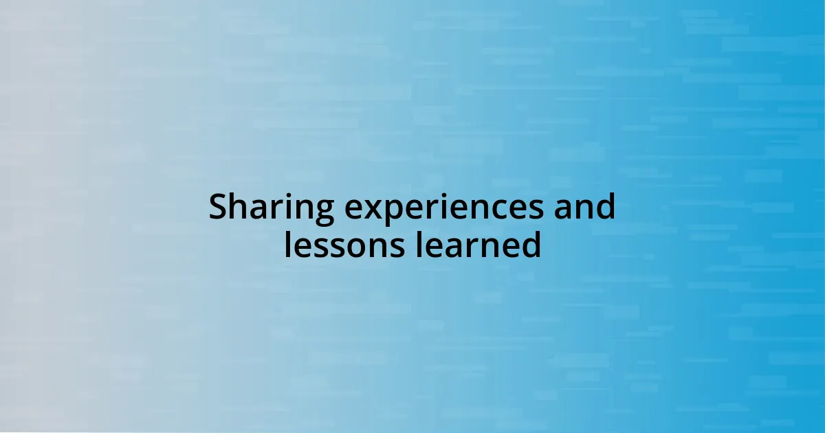 Sharing experiences and lessons learned