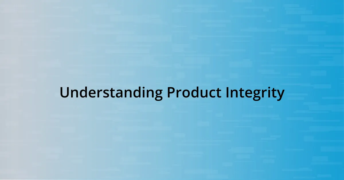 Understanding Product Integrity