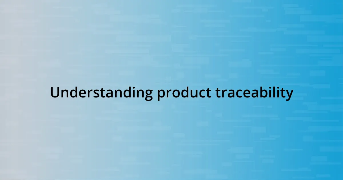 Understanding product traceability