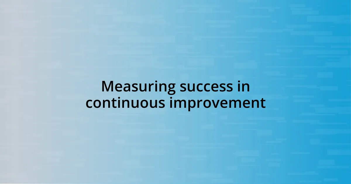 Measuring success in continuous improvement