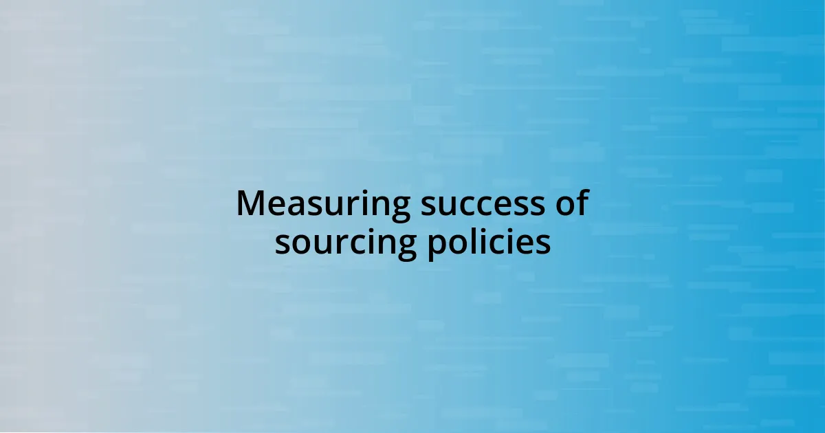 Measuring success of sourcing policies