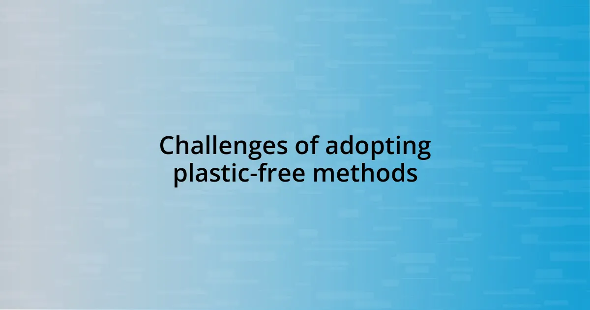 Challenges of adopting plastic-free methods