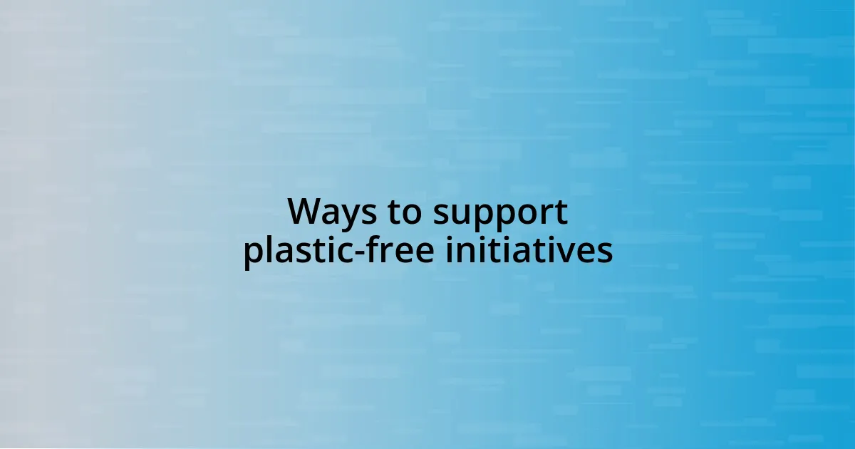 Ways to support plastic-free initiatives