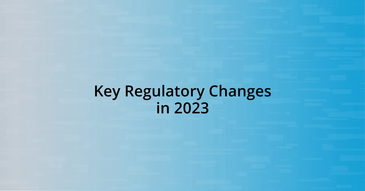 Key Regulatory Changes in 2023