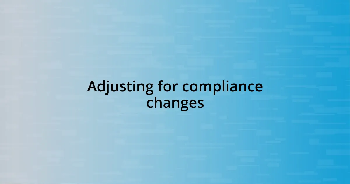 Adjusting for compliance changes