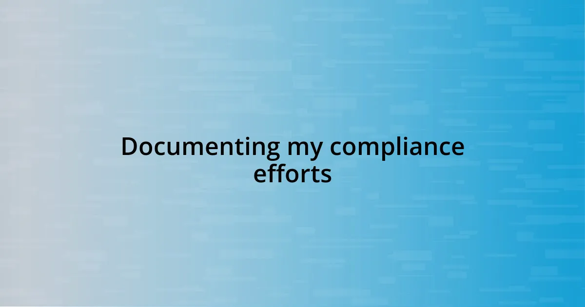 Documenting my compliance efforts