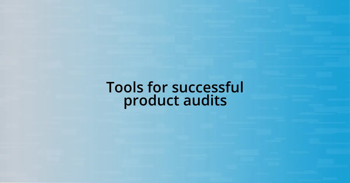 Tools for successful product audits