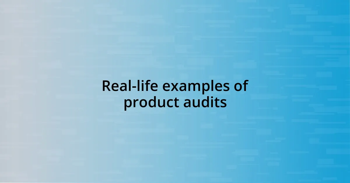 Real-life examples of product audits