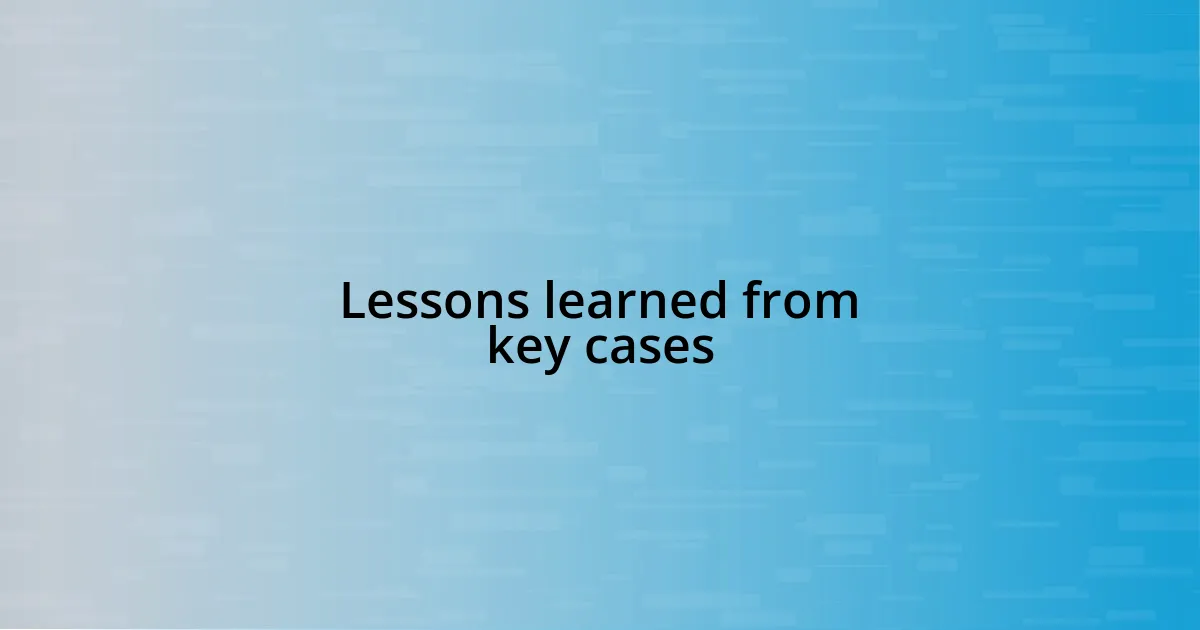 Lessons learned from key cases