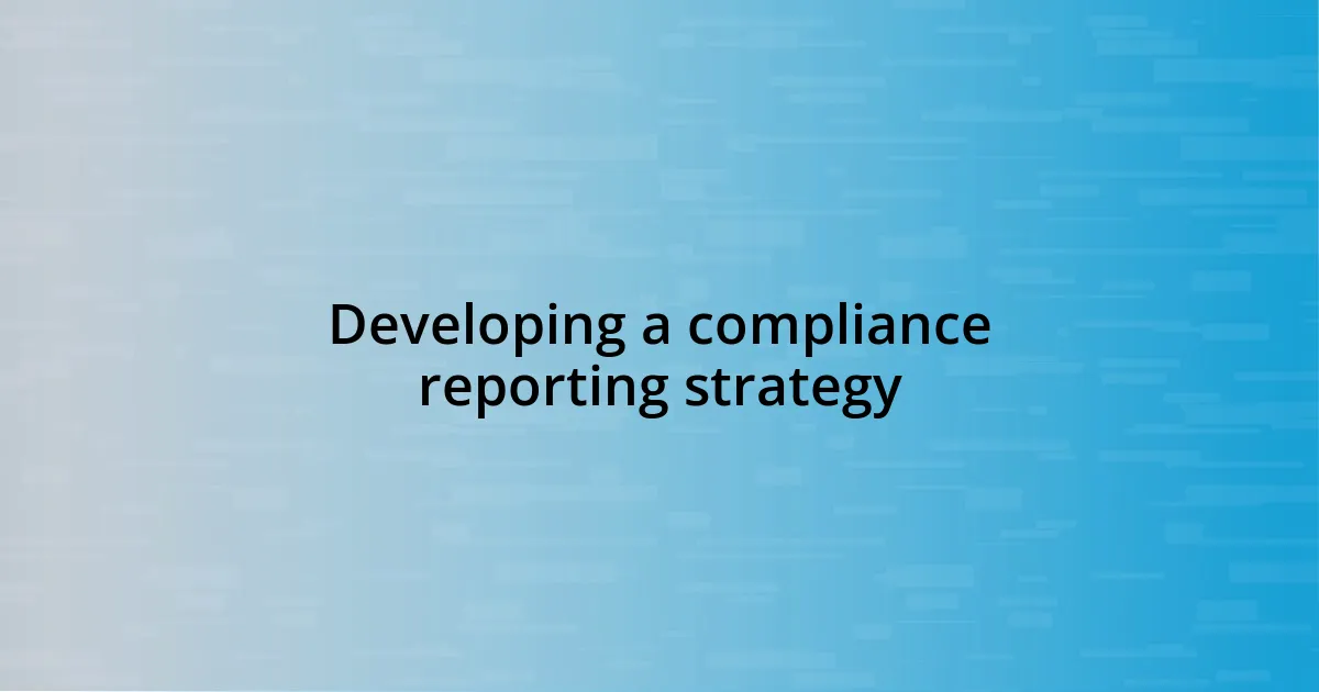 Developing a compliance reporting strategy