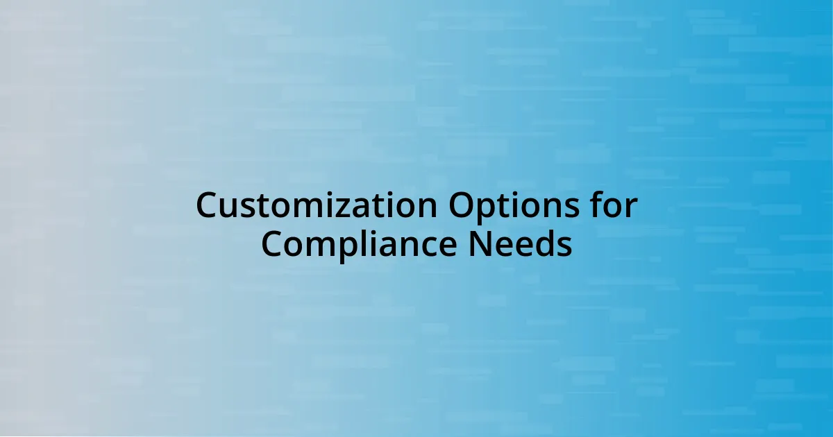 Customization Options for Compliance Needs