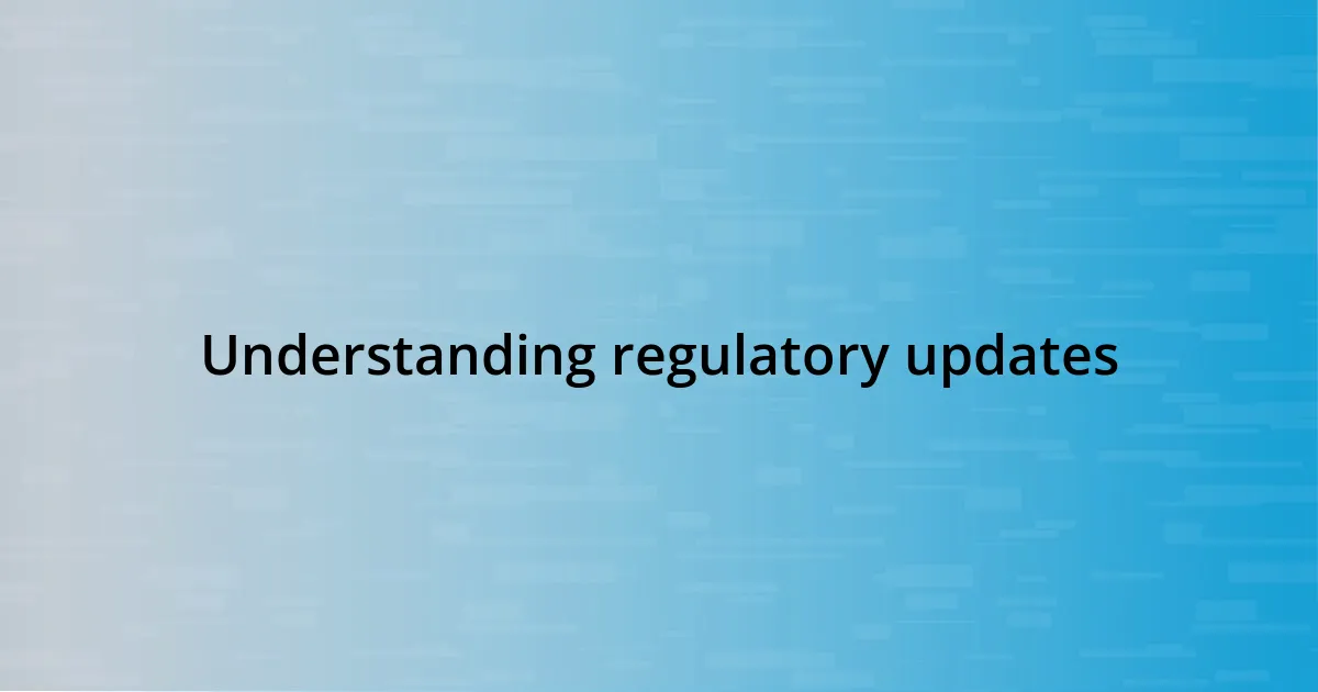 Understanding regulatory updates