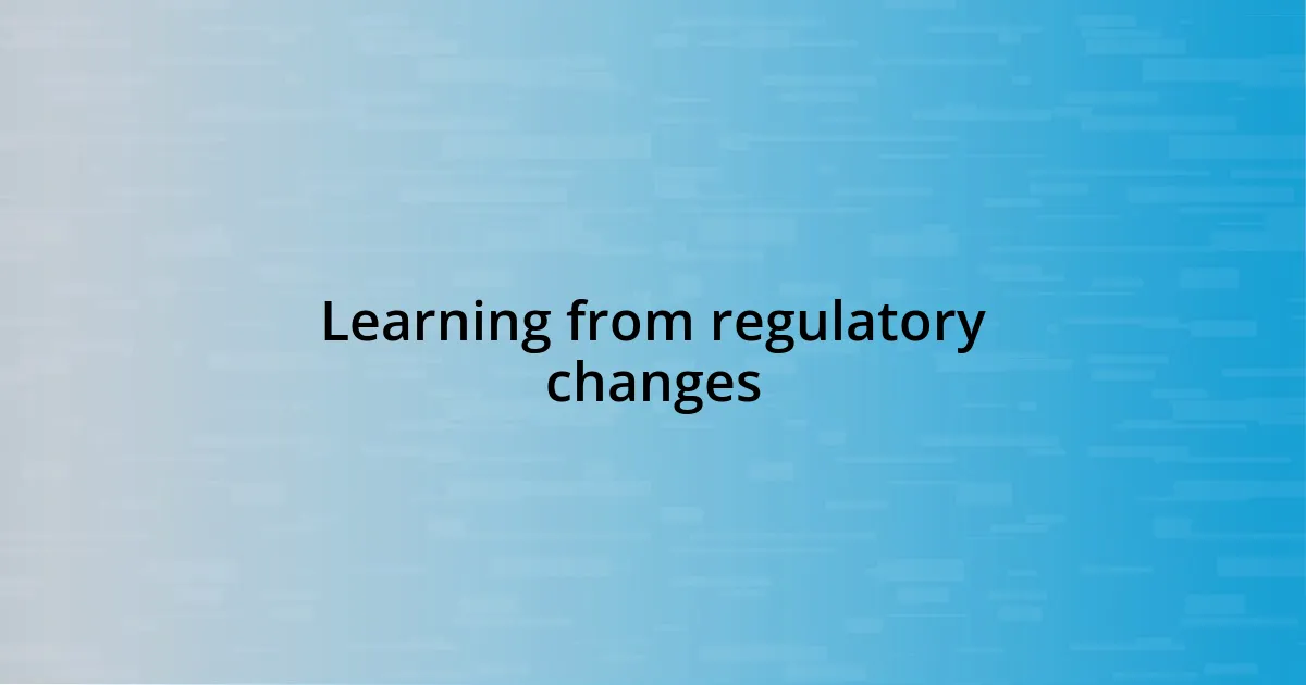 Learning from regulatory changes